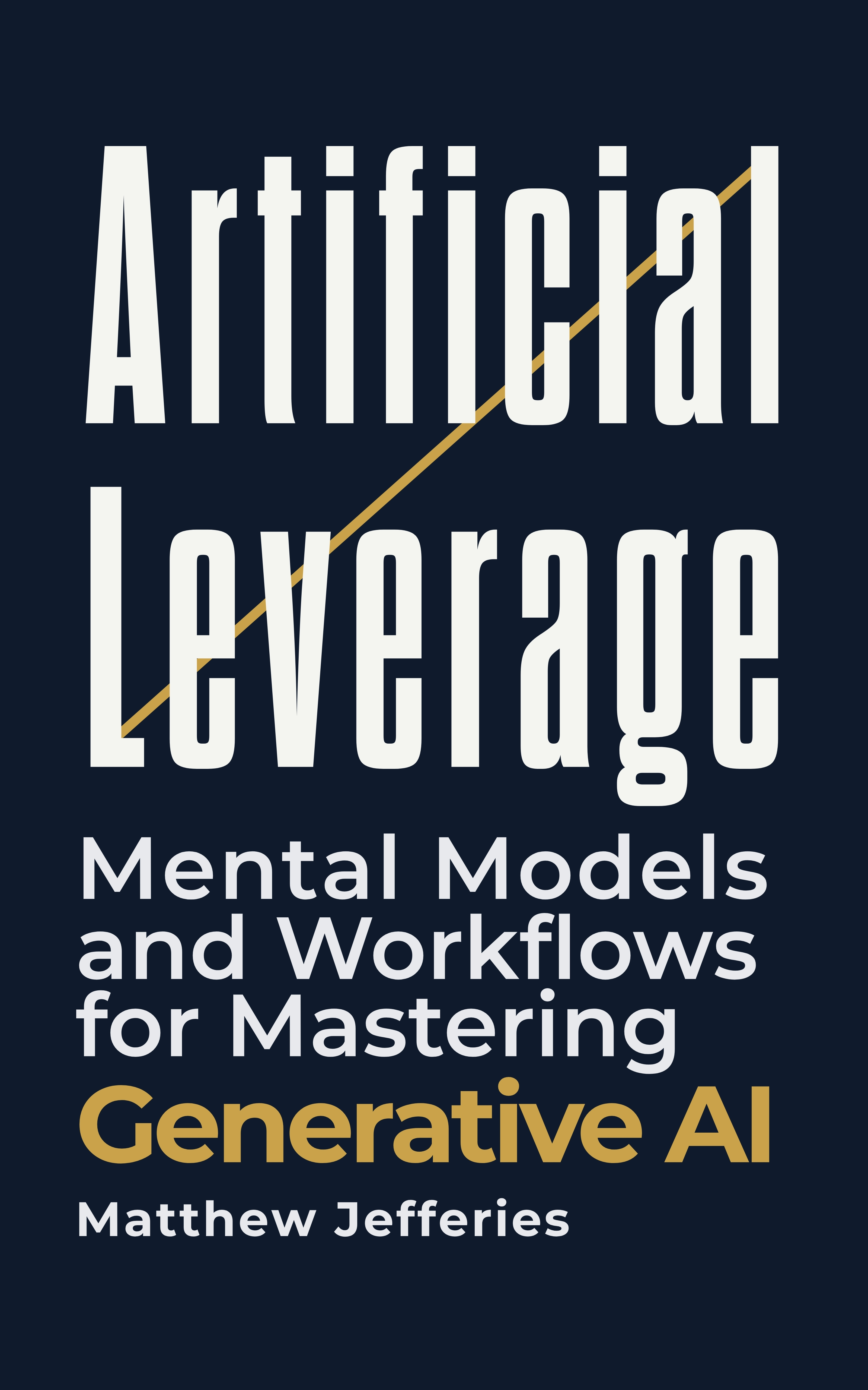 Artificial Leverage: Mental Models and Workflows for Mastering Generative AI by Matthew Jefferies